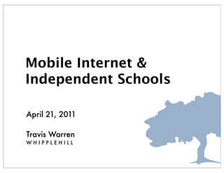 Mobile Internet &
Independent Schools

April 21, 2011

Travis Warren
WHIPPLEHILL
 