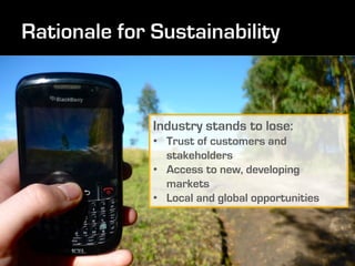 Industry stands to lose:
• Trust of customers and
  stakeholders
• Access to new, developing
  markets
• Local and global opportunities
 
