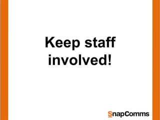Keep staff
involved!
 