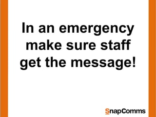 In an emergency
make sure staff
get the message!
 