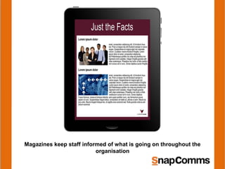 Magazines keep staff informed of what is going on throughout the
organisation
 