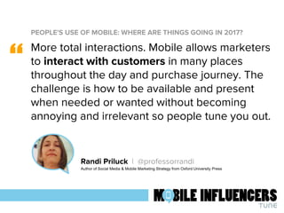 PEOPLE'S USE OF MOBILE: WHERE ARE THINGS GOING IN 2017?
“
More total interactions. Mobile allows marketers
to interact wit...