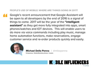 PEOPLE'S USE OF MOBILE: WHERE ARE THINGS GOING IN 2017?
“
Michael Della Penna | @mikepenna
Entrepreneur, Mobile/Marketing ...