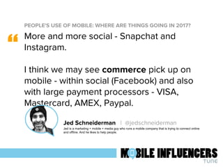 PEOPLE'S USE OF MOBILE: WHERE ARE THINGS GOING IN 2017?
“
Jed Schneiderman | @jedschneiderman
Jed is a marketing + mobile ...