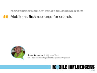PEOPLE'S USE OF MOBILE: WHERE ARE THINGS GOING IN 2017?
“
Jose Amoros | @joses3es
I am a digital marketer working as SEO/S...
