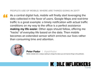 PEOPLE'S USE OF MOBILE: WHERE ARE THINGS GOING IN 2017?
“
Peter Fodor | @petrfodor
Mobile marketer who is always seeking t...