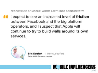 PEOPLE'S USE OF MOBILE: WHERE ARE THINGS GOING IN 2017?
“
Eric Seufert | @eric_seufert
Owner, Mobile Dev Memo, Heracles
I ...