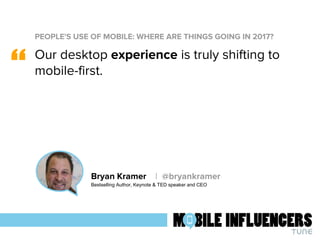 PEOPLE'S USE OF MOBILE: WHERE ARE THINGS GOING IN 2017?
“
Bryan Kramer | @bryankramer
Bestselling Author, Keynote & TED sp...