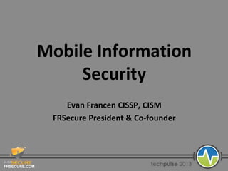 FRSECURE.COM
Mobile Information
Security
Evan Francen CISSP, CISM
FRSecure President & Co-founder
 