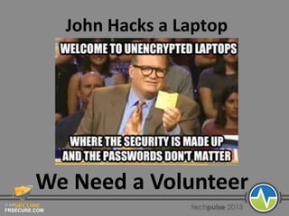 FRSECURE.COM
John Hacks a Laptop
We Need a Volunteer
 