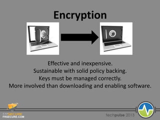 FRSECURE.COM
Encryption
Effective and inexpensive.
Sustainable with solid policy backing.
Keys must be managed correctly.
More involved than downloading and enabling software.
 