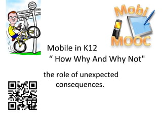 Mobile in K12  “ How Why And Why Not&quot; the role of unexpected consequences.  
