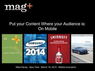 Mike Haney · New York · March 19, 2015 · Mobile Innovation
Put your Content Where your Audience is:
On Mobile
 