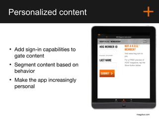 magplus.com
Personalized content
• Add sign-in capabilities to
gate content
• Segment content based on
behavior
• Make the...