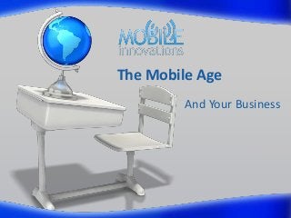 The Mobile Age
And Your Business

 