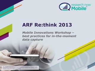ARF Re:think 2013
Mobile Innovations Workshop –
best practices for in-the-moment
data capture
 