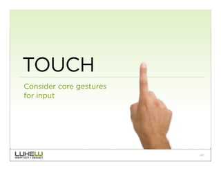 TOUCH
Consider core gestures
for input




                         107
 