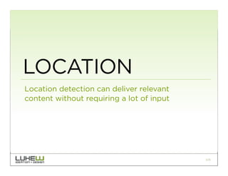 LOCATION
Location detection can deliver relevant
content without requiring a lot of input




                                           115
 