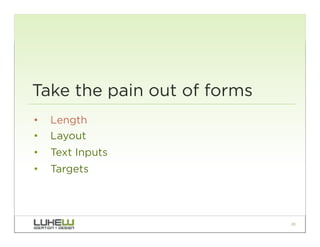 Take the pain out of forms
•  Length
•  Layout
•  Text Inputs
•  Targets




                             28
 