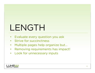 LENGTH
•    Evaluate every question you ask
•    Strive for succinctness
•    Multiple pages help organize but…
•    Removing requirements has impact!
•    Look for unnecessary inputs


                                         43
 