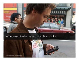 Where phones used




Whenever & wherever inspiration strikes




Flickr photo by Steve Rhodes              7
 