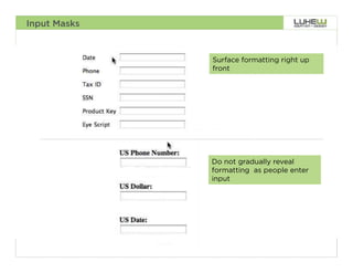 Input Masks



              Surface formatting right up
              front




              Do not gradually reveal
              formatting as people enter
              input




                                            77
 