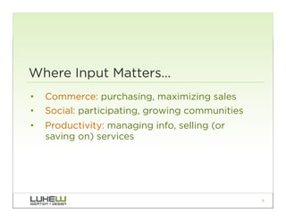 Where Input Matters…
•  Commerce: purchasing, maximizing sales
•  Social: participating, growing communities
•  Productivity: managing info, selling (or
   saving on) services




                                                8
 