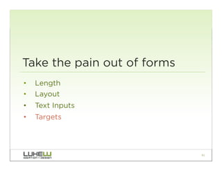 Take the pain out of forms
•  Length
•  Layout
•  Text Inputs
•  Targets




                             81
 