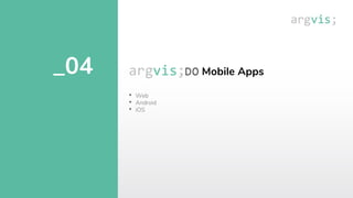 Mobile Apps
_04
• Web
• Android
• iOS
 