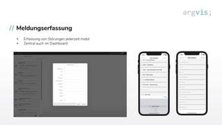 Meldungserfassung
• Erfassung von Störungen jederzeit mobil
• Zentral auch im Dashboard
 