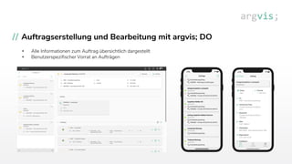 Auftragserstellung und Bearbeitung mit argvis; DO
• Alle Informationen zum Auftrag übersichtlich dargestellt
• Benutzerspezifischer Vorrat an Aufträgen
 