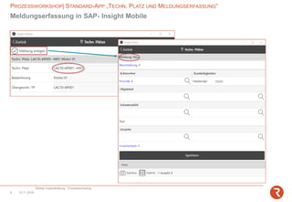 PROZESSWORKSHOP| STANDARD-APP „TECHN. PLATZ UND MELDUNGSERFASSUNG“
Mobile Instandhaltung - Prozessworkshop
14.11.20186
Meldungserfassung in SAP- Insight Mobile
 