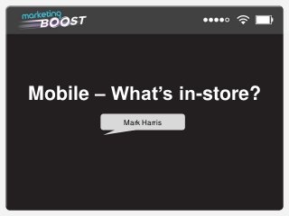 Mobile – What’s in-store?
Mark Harris

 