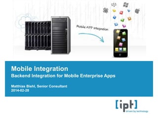 Backend Integration for Mobile Enterprise Apps
Mobile Integration
Matthias Biehl, Senior Consultant
2014-02-28
 