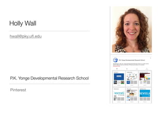 Holly Wall
hwall@pky.uﬂ.edu
P.K. Yonge Developmental Research School
Pinterest
 