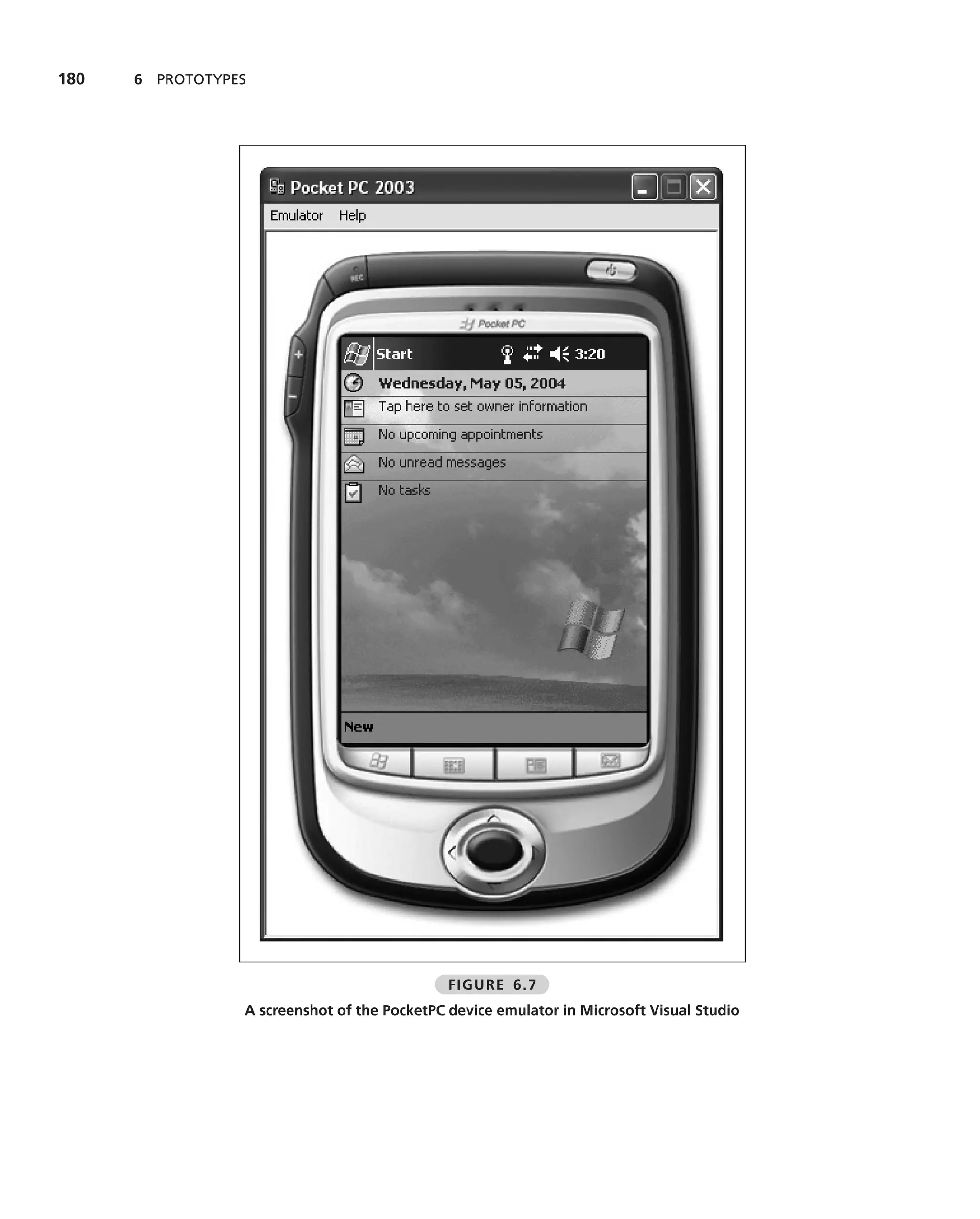 180   6 PROTOTYPES




                                              FIGURE 6.7
                 A screenshot of the PocketPC device emulator in Microsoft Visual Studio
 