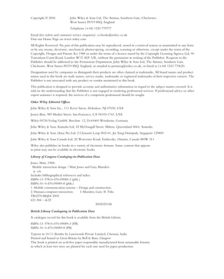 Copyright  2006               John Wiley & Sons Ltd, The Atrium, Southern Gate, Chichester,
                               West Sussex PO19 8SQ, England
                               Telephone (+44) 1243 779777
Email (for orders and customer service enquiries): cs-books@wiley.co.uk
Visit our Home Page on www.wiley.com
All Rights Reserved. No part of this publication may be reproduced, stored in a retrieval system or transmitted in any form
or by any means, electronic, mechanical, photocopying, recording, scanning or otherwise, except under the terms of the
Copyright, Designs and Patents Act 1988 or under the terms of a licence issued by the Copyright Licensing Agency Ltd, 90
Tottenham Court Road, London W1T 4LP, UK, without the permission in writing of the Publisher. Requests to the
Publisher should be addressed to the Permissions Department, John Wiley & Sons Ltd, The Atrium, Southern Gate,
Chichester, West Sussex PO19 8SQ, England, or emailed to permreq@wiley.co.uk, or faxed to (+44) 1243 770620.
Designations used by companies to distinguish their products are often claimed as trademarks. All brand names and product
names used in this book are trade names, service marks, trademarks or registered trademarks of their respective owners. The
Publisher is not associated with any product or vendor mentioned in this book.
This publication is designed to provide accurate and authoritative information in regard to the subject matter covered. It is
sold on the understanding that the Publisher is not engaged in rendering professional services. If professional advice or other
expert assistance is required, the services of a competent professional should be sought.

Other Wiley Editorial Ofﬁces
John Wiley & Sons Inc., 111 River Street, Hoboken, NJ 07030, USA
Jossey-Bass, 989 Market Street, San Francisco, CA 94103-1741, USA
Wiley-VCH Verlag GmbH, Boschstr. 12, D-69469 Weinheim, Germany
John Wiley & Sons Australia Ltd, 42 McDougall Street, Milton, Queensland 4064, Australia
John Wiley & Sons (Asia) Pte Ltd, 2 Clementi Loop #02-01, Jin Xing Distripark, Singapore 129809
John Wiley & Sons Canada Ltd, 22 Worcester Road, Etobicoke, Ontario, Canada M9W 1L1
Wiley also publishes its books in a variety of electronic formats. Some content that appears
in print may not be available in electronic books.

Library of Congress Cataloging-in-Publication Data
Jones, Matt, 1968-
 Mobile interaction design / Matt Jones and Gary Marsden.
  p. cm.
Includes bibliographical references and index.
ISBN-13: 978-0-470-09089-3 (pbk.)
ISBN-10: 0-470-09089-8 (pbk.)
1. Mobile communication systems – Design and construction.
2. Human-computer interaction.        I. Marsden, Gary. II. Title.
TK6570.M6J66 2005
621.384 – dc22
                                                  2005025158

British Library Cataloguing in Publication Data
A catalogue record for this book is available from the British Library
ISBN-13: 978-0-470-09089-3 (PB)
ISBN-10: 0-470-09089-8 (PB)
Typeset in 10/11 Bembo by Laserwords Private Limited, Chennai, India
Printed and bound in Great Britain by Bell & Bain, Glasgow
This book is printed on acid-free paper responsibly manufactured from sustainable forestry
in which at least two trees are planted for each one used for paper production.
 