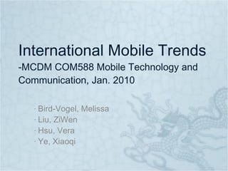 International Mobile Trends -MCDM COM588 Mobile Technology and Communication, Jan. 2010 ,[object Object],[object Object],[object Object],[object Object]