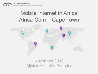Mobile Internet in AfricaAfrica Com – Cape Town November 2010 Alistair Hill – Co-Founder 
