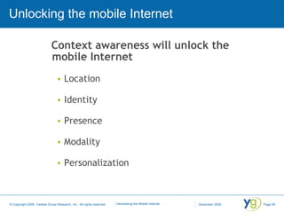 Unlocking the mobile Internet Context awareness will unlock the mobile Internet Location Identity Presence Modality Personalization 