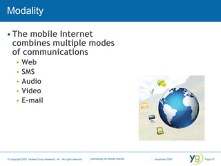 Modality The mobile Internet combines multiple modes of communications Web SMS Audio Video E-mail 