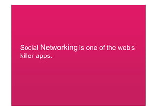 Social Networking is one of the web‘s
killer apps.
 