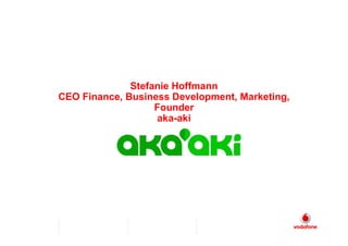 Stefanie Hoffmann
CEO Finance, Business Development, Marketing,
                   Founder
                   aka-aki
 