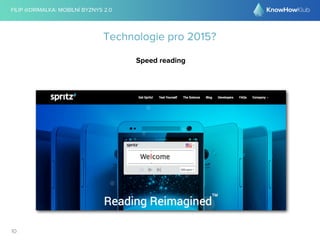 FILIP @DRIMALKA: MOBILNÍ BYZNYS 2.0 
10 
Technologie pro 2015? 
Speed reading 
 