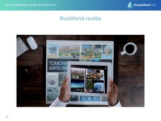 FILIP @DRIMALKA: MOBILNÍ BYZNYS 2.0 
13 
Rozšířená realita 
 