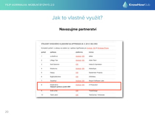 FILIP @DRIMALKA: MOBILNÍ BYZNYS 2.0 
20 
Jak to vlastně využít? 
Navazujme partnerství 
 