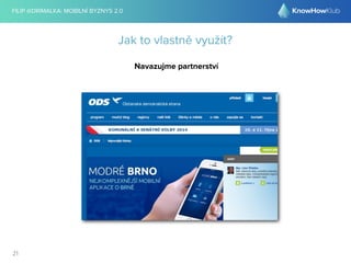 FILIP @DRIMALKA: MOBILNÍ BYZNYS 2.0 
21 
Jak to vlastně využít? 
Navazujme partnerství 
 