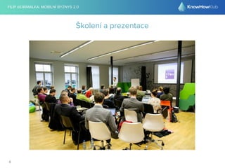 FILIP @DRIMALKA: MOBILNÍ BYZNYS 2.0 
4 
Školení a prezentace 
 