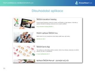 FILIP @DRIMALKA: MOBILNÍ BYZNYS 2.0 
30 
Dlouhodobé aplikace 
 