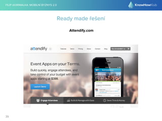 FILIP @DRIMALKA: MOBILNÍ BYZNYS 2.0 
39 
Ready made řešení 
Attendify.com 
 